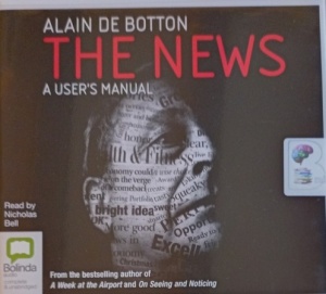 The News - A User's Manual written by Alain de Botton performed by Nicholas Bell on Audio CD (Unabridged)